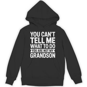 You Can't Tell Me What To Do You Are Not My Grandson Hoodie - Monsterry