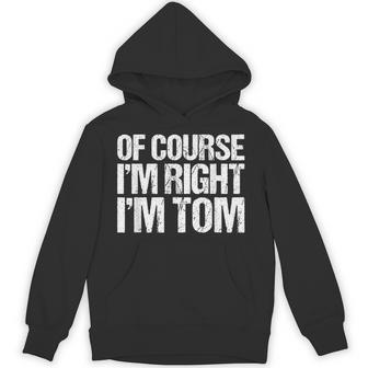 Of Course I'm Right I'm Tom Personalized Hoodie - Thegiftio UK