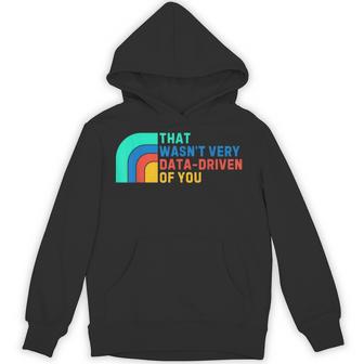 Data Driven That Wasn't Very Data Driven Of You Data Analyst Hoodie - Thegiftio UK