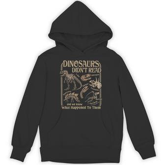 Dinosaurs Did Not Read And We Know What Happened Hoodie - Thegiftio UK