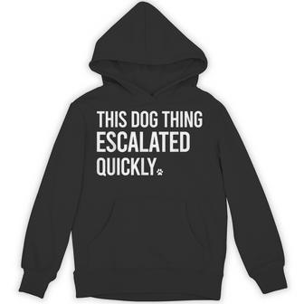 This Dog Thing Escalated Quickly Dog Lovers Dog Owner Hoodie | Seseable UK