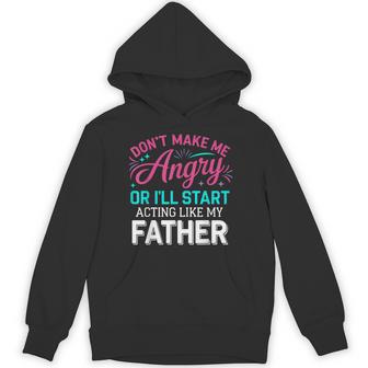 Don't Make Me Angry Or I'll Start Acting Like My Father Dad Hoodie - Thegiftio UK