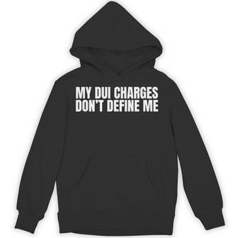 My Dui Charges Don't Define Me Unhinged Gen Z Meme Gag Hoodie - Monsterry