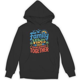 Family Vibes 2026 Vacation Making Memories Together Hoodie - Thegiftio UK