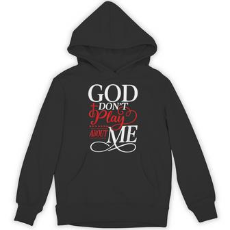 God Dont Play About Me Inspirational Faith Hoodie - Monsterry