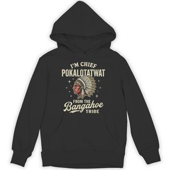 I'm Chief Pokalotatwat From The Bangahoe Tribe Native Hoodie - Thegiftio UK