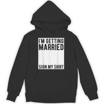 I'm Getting Married Sign My Marriage Party Hoodie - Thegiftio UK