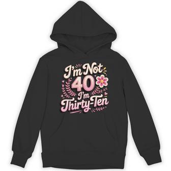 I'm Not 40 I'm Thirty-Ten Forty Midlife Turning 40 Hoodie - Thegiftio UK