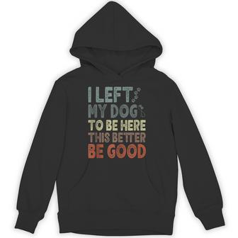 I Left My Dog To Be Here This Better Be Good Vintage Hoodie - Thegiftio UK