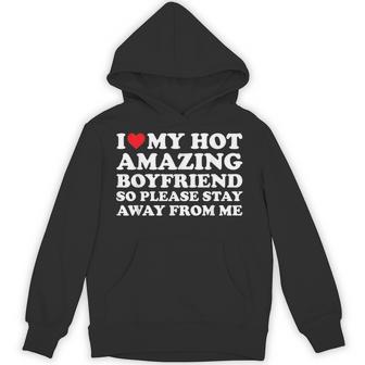I Love My Hot Amazing Boyfriend So Please Stay Away From Me Hoodie - Thegiftio UK