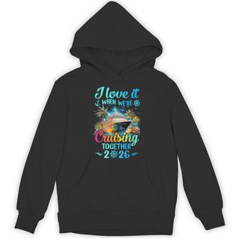 I Love It When We're Cruisin' Together Family Cruise 2026 Hoodie | Seseable UK