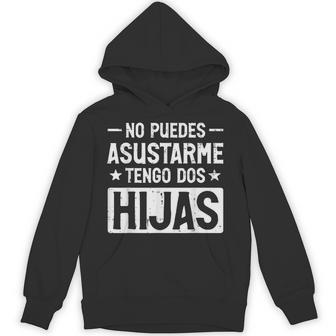 No Puedes Asustarme Tengo Dos Hijas Fathers Day Spanish Dad Hoodie - Thegiftio UK