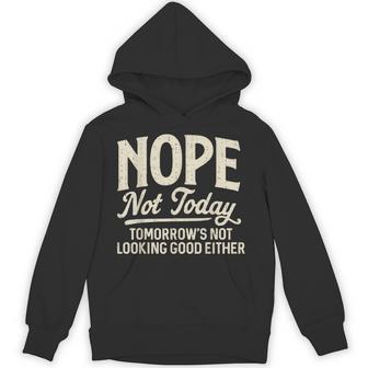 Nope Not Today Tomorrows Not Looking Good Either Quote Hoodie - Thegiftio UK