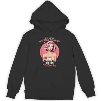 One Day We Will Wake Up To His Obituary Vintage Feminist Hoodie - Thegiftio UK