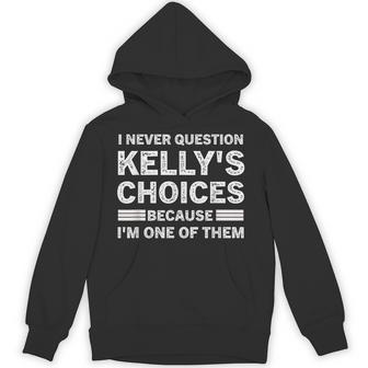 I Never Question Kelly's's Choices Because I'm One Of Them Hoodie - Thegiftio UK