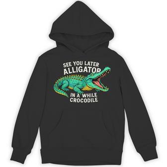 See You Later Alligator In A While Crocodile Hoodie - Thegiftio UK