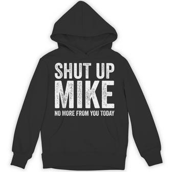 Shut Up Mike No More From You Today Hoodie - Thegiftio UK
