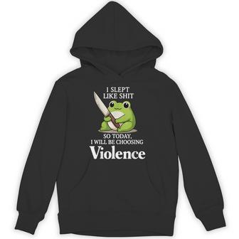 I Slept Like Sht So Today Will Choosing Violence Cute Frog Hoodie - Thegiftio UK