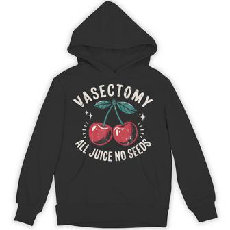 Vasectomy All Juice No Seeds Humor Cherry Saying Quote Men Hoodie - Thegiftio UK