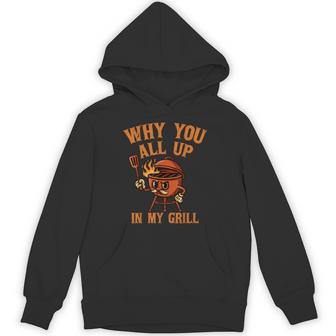 Why You All Up In My Grill Barbecue Grilling Bbq Lover Hoodie - Thegiftio UK