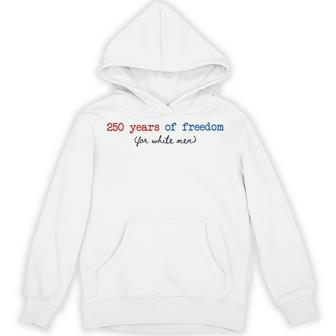 250 Years Of Freedom For White Man Feminist 4Th Of July Hoodie - Thegiftio UK