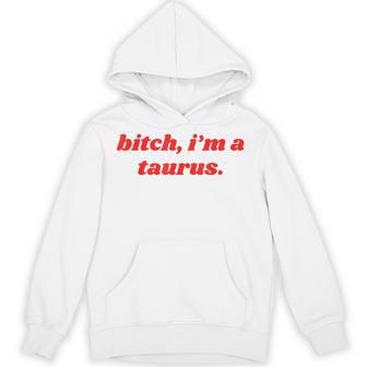 Bitch I'm A Taurus Horoscope Slogan Attitude Statement Hoodie - Thegiftio UK