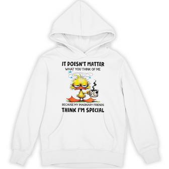 It Doesnt Matter What You Think Of Me Because My Imaginary Hoodie - Monsterry