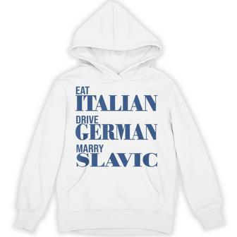 Eat Italian Drive German Marry Slavic Quote Car Humor Hoodie | Mazezy