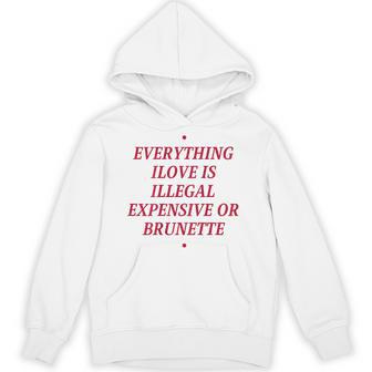 Everything I Love Is Illegal Expensive Or Brunette On Back Hoodie - Monsterry