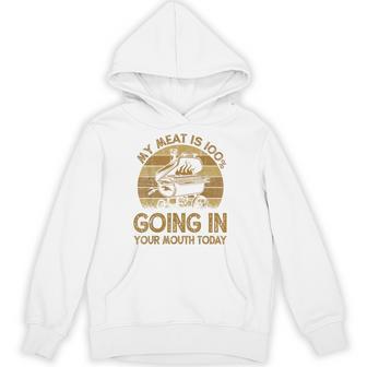 My Meat Is 100 Going In Your Mouth Today Bbq Chef Dad Hoodie - Thegiftio UK