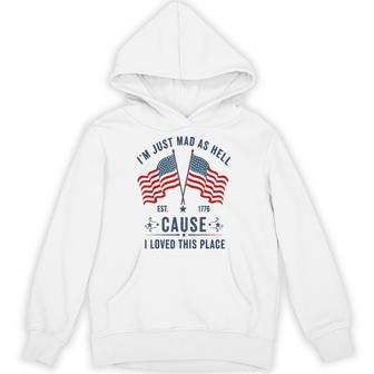 I'm Just Mad As Hell Because I Loved This Place Patriotic Hoodie - Thegiftio UK