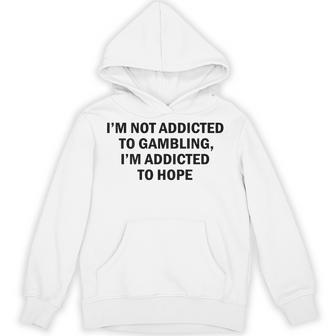 I'm Not Addicted To Gambling I'm Addicted To Hope Hoodie | Seseable UK