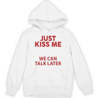 Just Kiss Me We Can Talk Later Saying Quote On Back Hoodie - Thegiftio UK