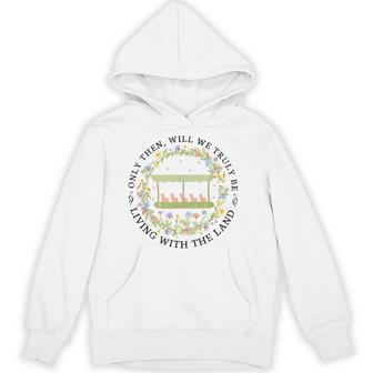 Only Then Will We Truly Be Living With The Land Hoodie - Thegiftio UK