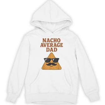 Nacho Average Dad Dad Joke Nacho Chip Hoodie - Thegiftio UK
