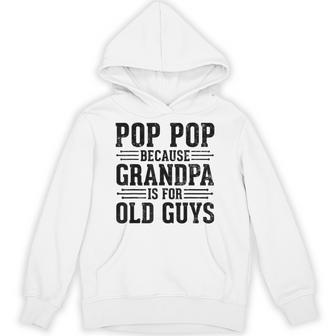 Pop Pop Because Grandpa Is For Old Guys Father’S Day Grandpa Hoodie - Thegiftio UK