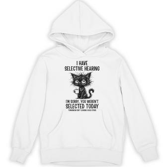 I Have Selective Hearing Weren't Selected Cat Sarcasm Hoodie - Thegiftio UK