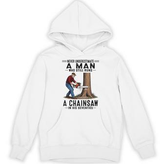 Never Underestimate A Man Who Still Runs Chainsaw In His 70 Hoodie - Thegiftio UK