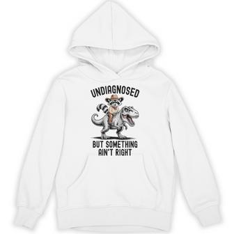 Undiagnosed But Something Ain't Right Raccoon T-Rex Dinosaur Hoodie - Thegiftio UK