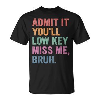 Admit It You'll Low Key Miss Me Bruh Bruh Teacher T-Shirt - Thegiftio UK