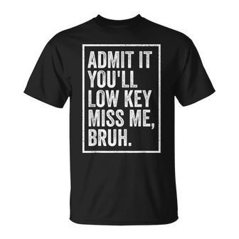 Admit It You'll Low Key Miss Me Bruh We Out Teachers T-Shirt - Monsterry