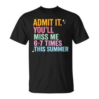 Admit It You'll Miss Me 6-7 Times This Summer Teachers T-Shirt | Mazezy