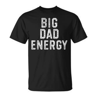 Big Dad Energy Fathers Day Meme Joke Gag T-Shirt - Monsterry