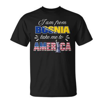 I Am From Bosnia Take Me To America T-Shirt - Thegiftio UK