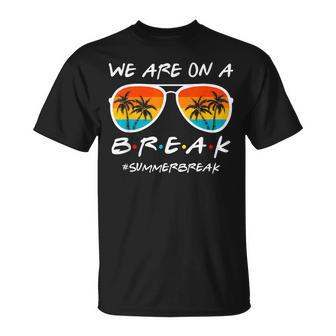 We Are On A Break Last Day Of School Teacher Summer Women T-Shirt - Monsterry