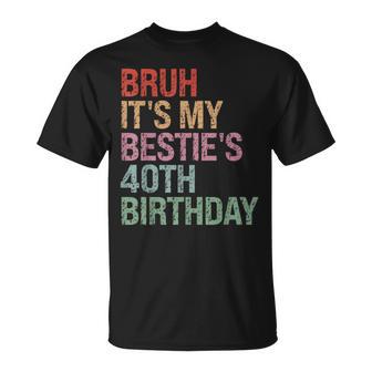 Bruh It's My Bestie's 40Th Birthday Queen 40 Year Old T-Shirt - Thegiftio