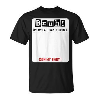Bruh It's Last Day Of School Sign My Student Signature T-Shirt | Mazezy