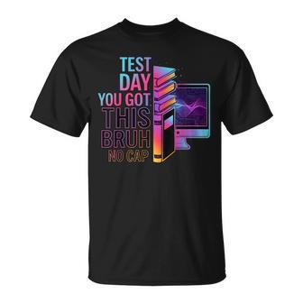 Bruh Its Test Day You Got This Testing Day Teacher Student T-Shirt | Mazezy
