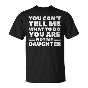 You Cant Tell Me What To Do Daughter Fathers Day Dad T-Shirt - Monsterry