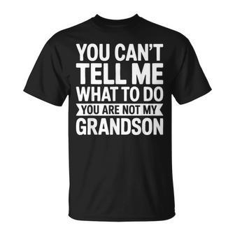 You Can't Tell Me What To Do You Are Not My Grandson T-Shirt - Monsterry